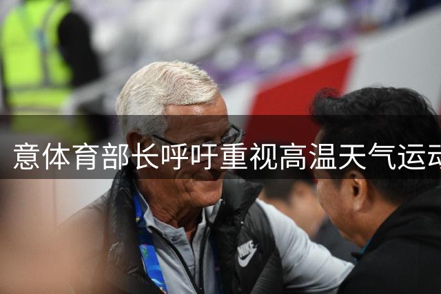 意体育部长呼吁重视高温天气运动员安全